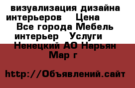 3D визуализация дизайна интерьеров! › Цена ­ 200 - Все города Мебель, интерьер » Услуги   . Ненецкий АО,Нарьян-Мар г.